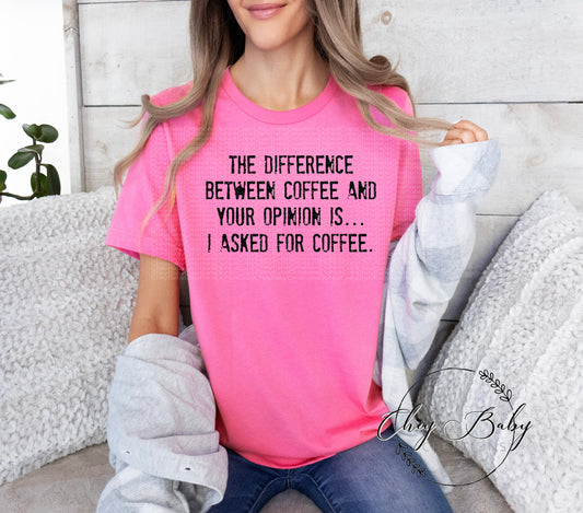 The difference between coffee and your opinion is... I asked for coffee